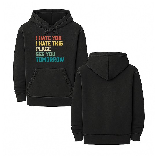 I Hate You I Hate This Place See You Tomorrow Fitn Double Sided Mineral Wash Hoodies