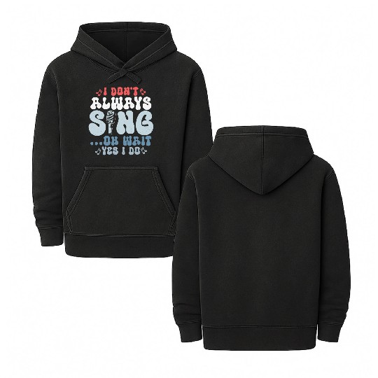 I Don't Always Sing...Oh Wait Yes I do Singer Sing Double Sided Mineral Wash Hoodies