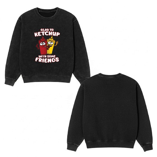 GLAD TO KETCHUP WITH SOME FRIENDS Ketchup Mustard Double Sided Mineral Wash Sweatshirts