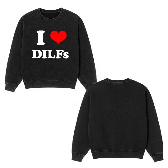 I Love DILFs Gift Idea Double Sided Mineral Wash Sweatshirts