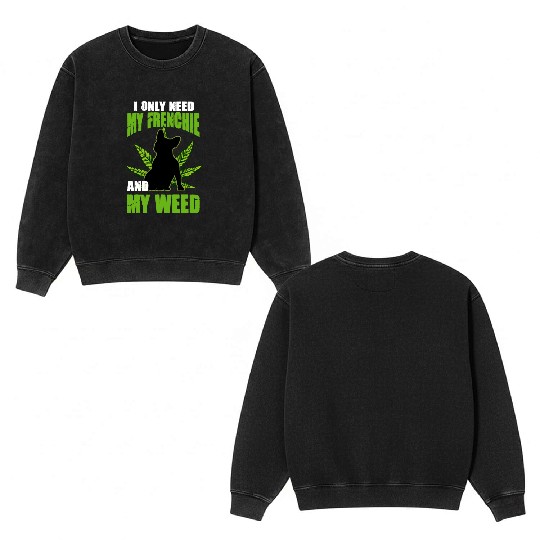 I Only Need My Frenchie And Weed French Bulldog Double Sided Mineral Wash Sweatshirts