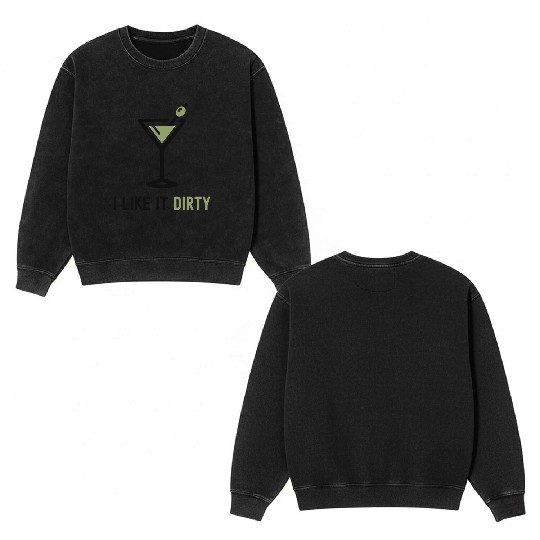 I Like It Dirty Martini Glass Funny Drinker Double Sided Mineral Wash Sweatshirts