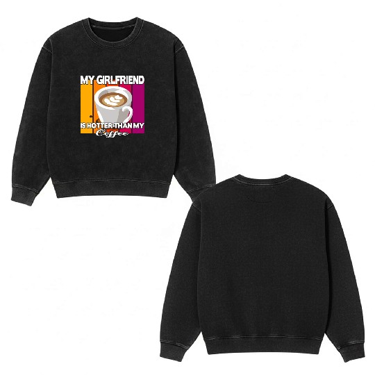 My girlfriend is hotter than my coffee Double Sided Mineral Wash Sweatshirts