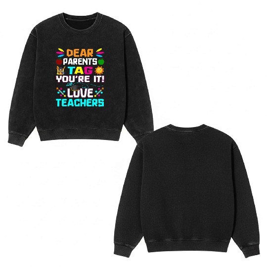 Dear Parents Tag You re it Love Teachers Double Sided Mineral Wash Sweatshirts