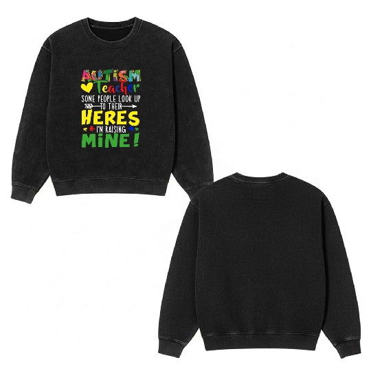 Autism Teacher Some People Look Up To Their Heroes Double Sided Mineral Wash Sweatshirts