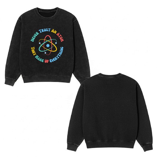 Never Trust An Atom They Make Everything Up Double Sided Mineral Wash Sweatshirts