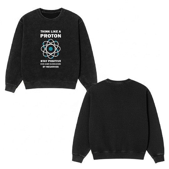 Think Like a Proton Stay Positive Funny Science Double Sided Mineral Wash Sweatshirts