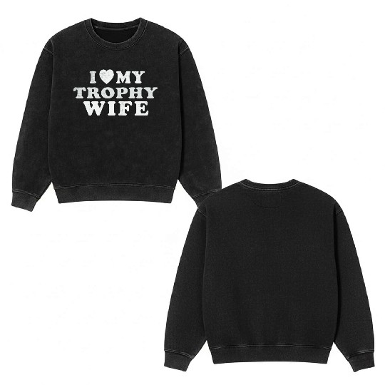 I Love My Trophy Wife Double Sided Mineral Wash Sweatshirts