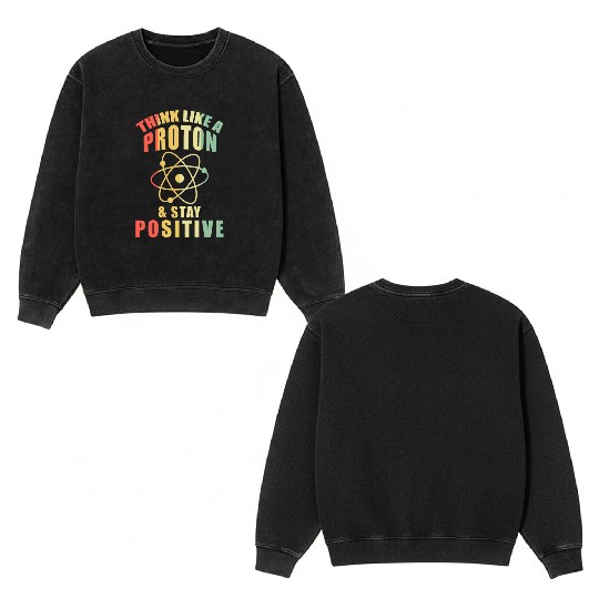 Think Like A Proton & Stay Positive Chemistry Double Sided Mineral Wash Sweatshirts