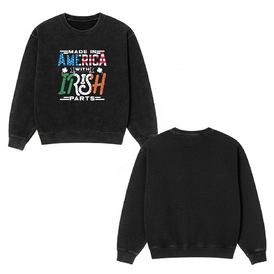 Made In America With Irish Parts Gaelic Ireland Double Sided Mineral Wash Sweatshirts