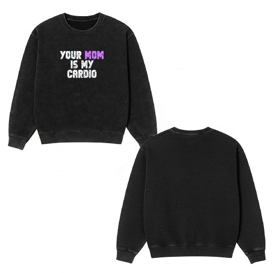 Your Mom Is My Cardio Gym Exercise Humorous Double Sided Mineral Wash Sweatshirts