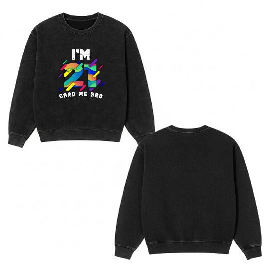 I'm 21 Card Me Bro 21 Years Old 21st Birthday Double Sided Mineral Wash Sweatshirts