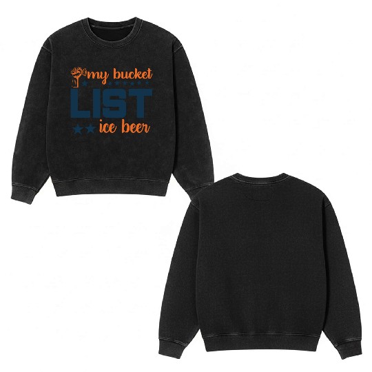 My bucket LIST ice beer Double Sided Mineral Wash Sweatshirts