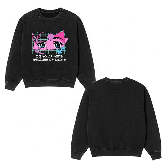 I Stay Home Because of Anime Japanese Kawaii Japan Double Sided Mineral Wash Sweatshirts