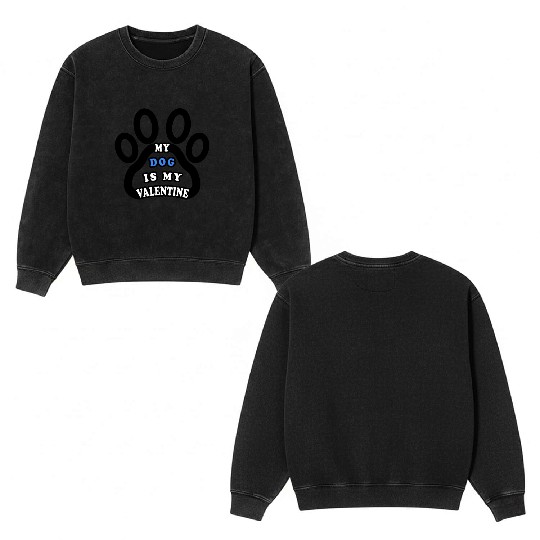 My dog is my valentine Double Sided Mineral Wash Sweatshirts