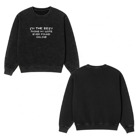 I'm The Best Thing My Wife Ever Found Online Double Sided Mineral Wash Sweatshirts