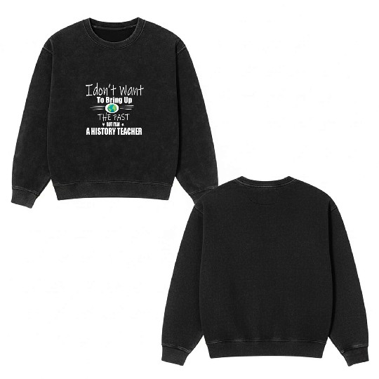Funny Teachers quote history teacher Double Sided Mineral Wash Sweatshirts