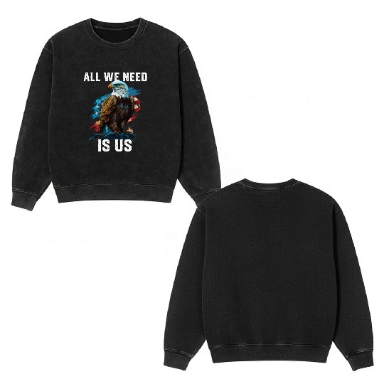 All We Need Is US Patriotism Patriotic July 4th Double Sided Mineral Wash Sweatshirts
