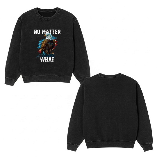 No Matter What American Bald Eagle America 4th Of Double Sided Mineral Wash Sweatshirts