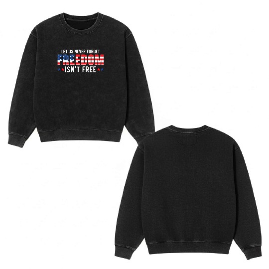 Let Us Never Forget Freedom Isn't Free USA Flag Double Sided Mineral Wash Sweatshirts
