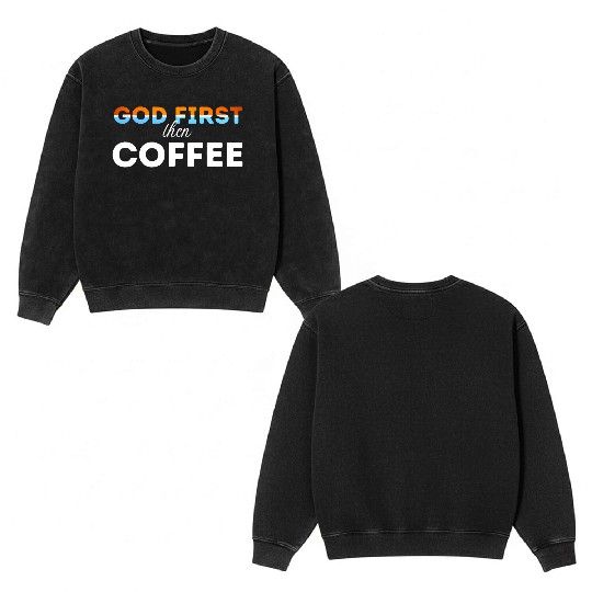 God first then Coffee Double Sided Mineral Wash Sweatshirts