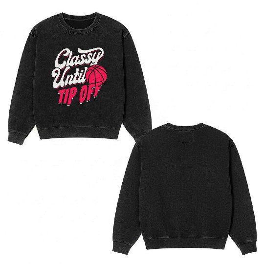 Classy Until Tip Off Basketball Girl Gift Double Sided Mineral Wash Sweatshirts