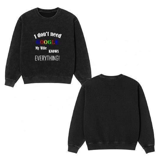 Mens I don't need GOOGLE my Wife knows everything! Double Sided Mineral Wash Sweatshirts