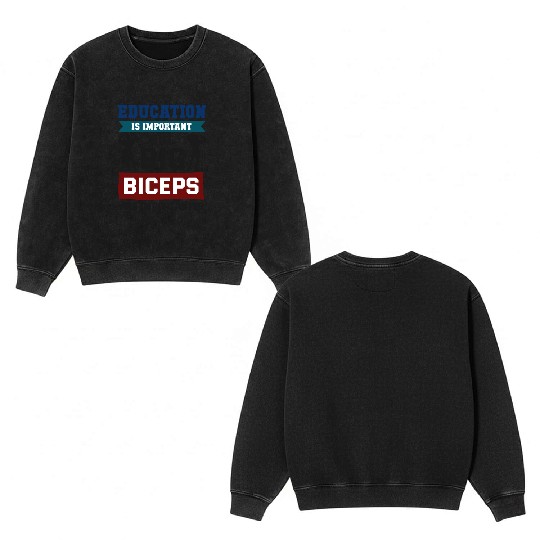 Education is important but big biceps is important Double Sided Mineral Wash Sweatshirts