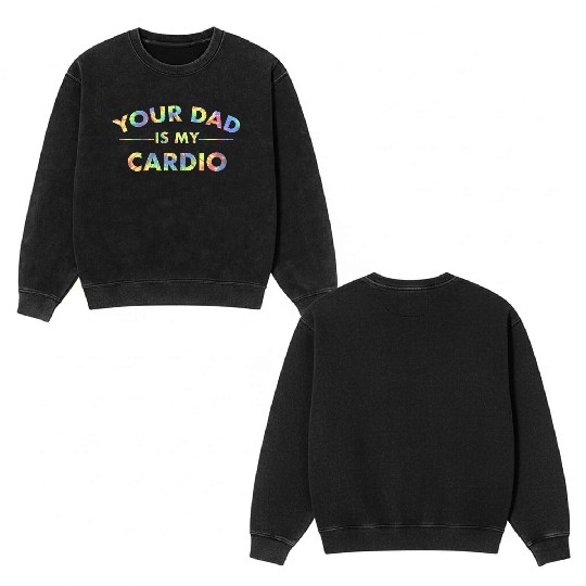 Your Dad Is My Cardio Funny DILF Workout Gym Double Sided Mineral Wash Sweatshirts