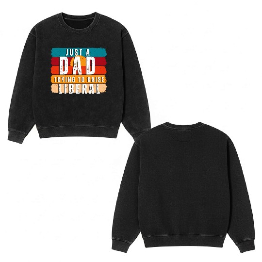 Just A Dad Trying To Raise A Liberal Double Sided Mineral Wash Sweatshirts