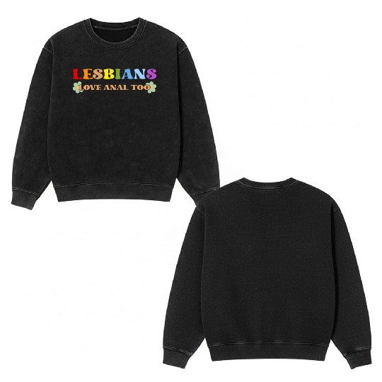 Lesbians Love Anal Too Double Sided Mineral Wash Sweatshirts