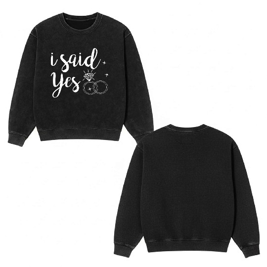 I Said Yes Yes Engagement Wedding Announcement Double Sided Mineral Wash Sweatshirts