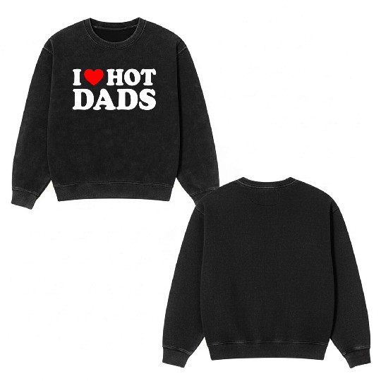 I Love Hot Dads I Heart Hot Dads Love Hot Dads Double Sided Mineral Wash Sweatshirts