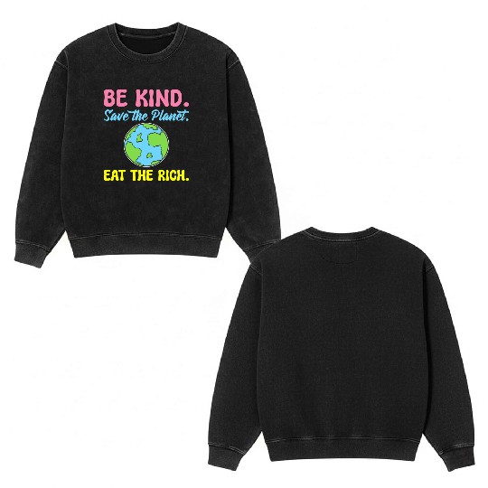 Be Kind Save The Planet Eat The Rich Ecologist Double Sided Mineral Wash Sweatshirts