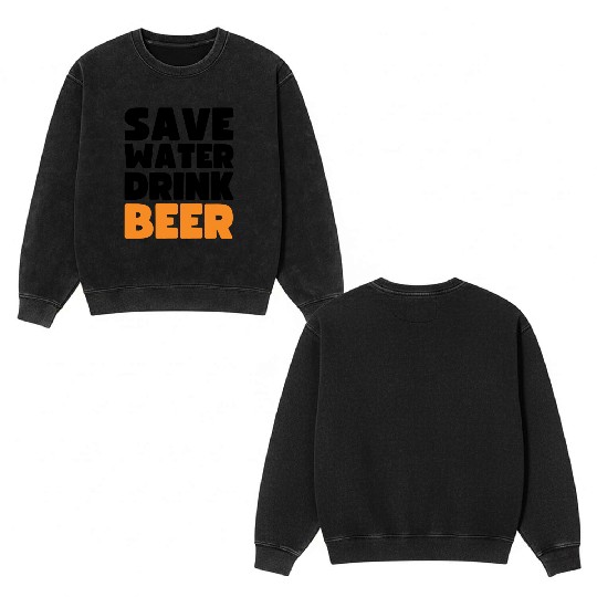 Save Water Drink Beer Double Sided Mineral Wash Sweatshirts