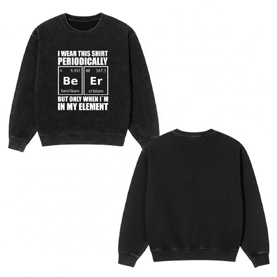 Science Humor Periodic Table Of Elements Beer Double Sided Mineral Wash Sweatshirts