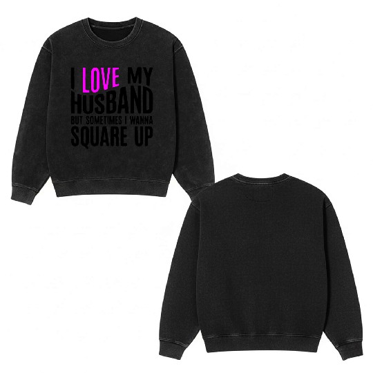 I Love My Husband But Sometimes I Wanna Square Up Double Sided Mineral Wash Sweatshirts