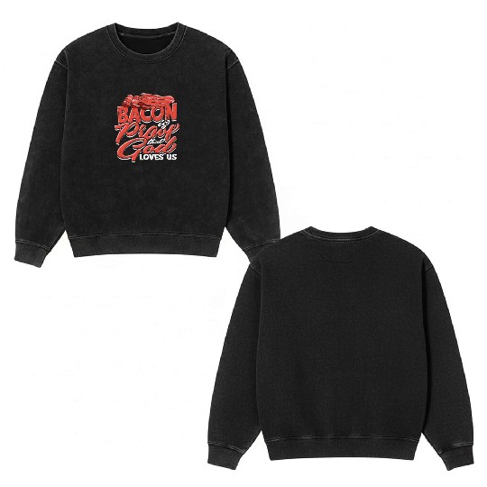 Bacon is Proof That God Loves Us - Bacon Double Sided Mineral Wash Sweatshirts