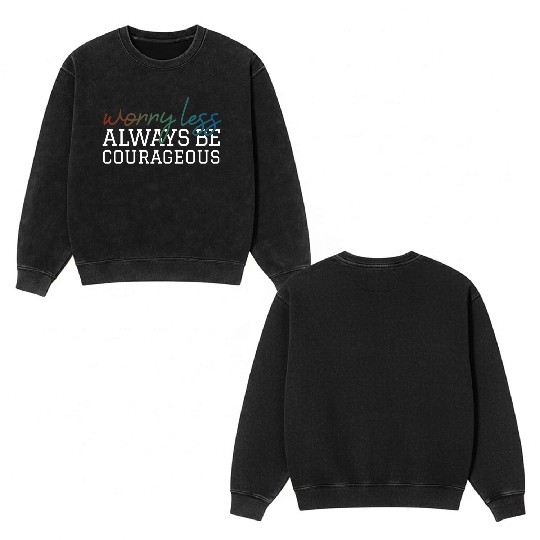 Worry less always be courageous motivation quote Double Sided Mineral Wash Sweatshirts