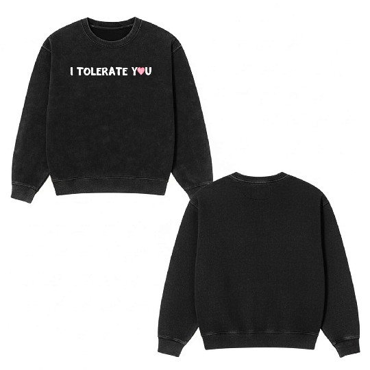 Hilarious Romantic I Tolerate You Double Sided Mineral Wash Sweatshirts