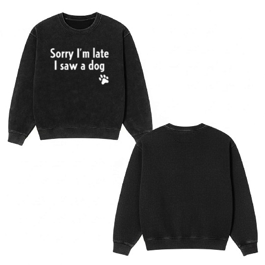 Sorry I'M Late I Saw A Dog Dog Double Sided Mineral Wash Sweatshirts