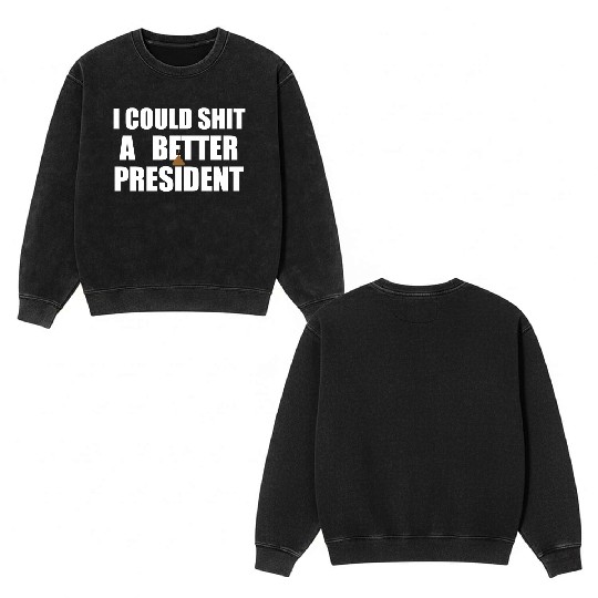 I Could Shit A Better President Double Sided Mineral Wash Sweatshirts