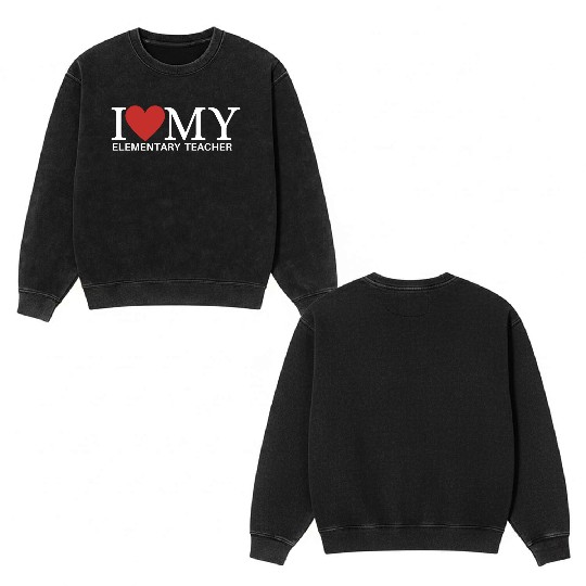 I LOVE MY ELEMENTARY TEACHER Double Sided Mineral Wash Sweatshirts