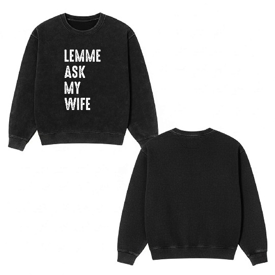 Let Me Ask My Wife Double Sided Mineral Wash Sweatshirts