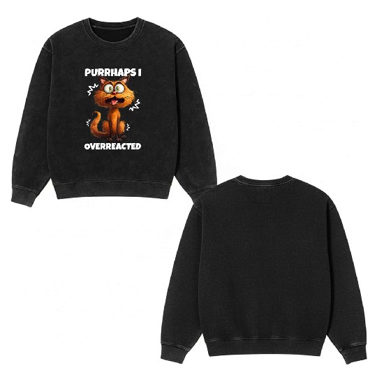 Purrhaps I Overreacted Funny Reaction Meme Cute Double Sided Mineral Wash Sweatshirts