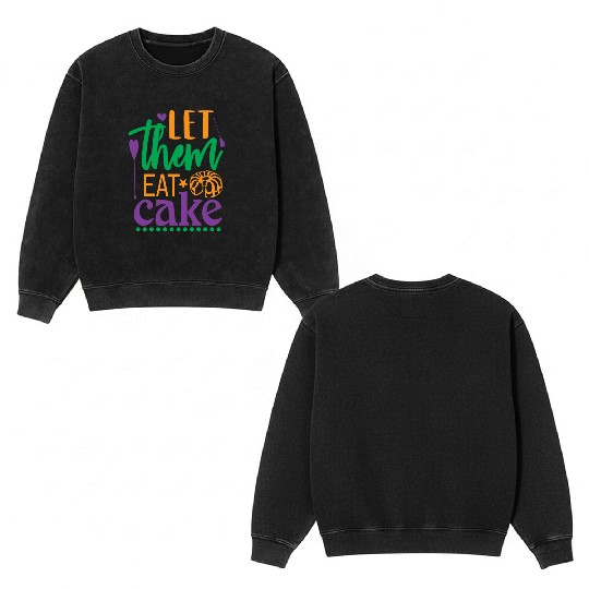 Let Them Eat Cake! Double Sided Mineral Wash Sweatshirts