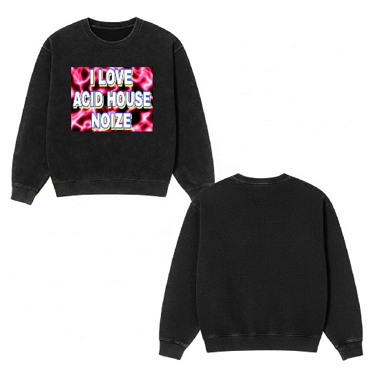 I LOVE ACID HOUSE NOIZE WHITE FONTS Double Sided Mineral Wash Sweatshirts