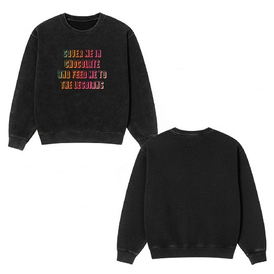 Cover me in chocolate and feed me to the lesbians Double Sided Mineral Wash Sweatshirts