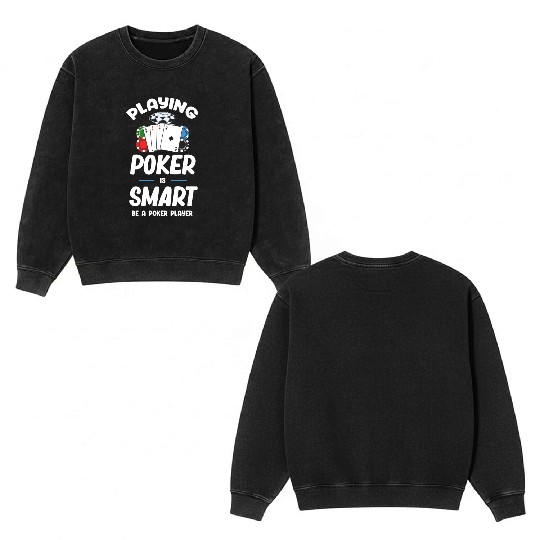 Playing Poker Is Smart Be A Poker Player Holdem Double Sided Mineral Wash Sweatshirts