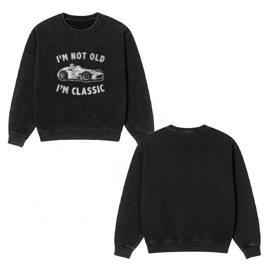 I'm Not Old I'm Classic Funny Racing Vintage Car Double Sided Mineral Wash Sweatshirts